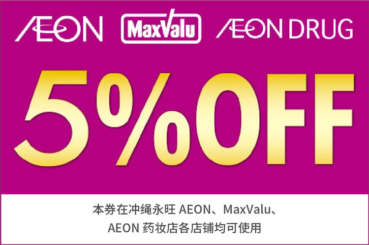 5％Off优惠券 本券在冲绳永旺AEON、MaxValu、AEON 药妆店各店铺均可使用